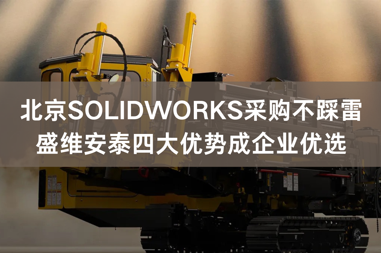 北京SOLIDWORKS采购不踩雷 盛维安泰四大优势成企业优选.png